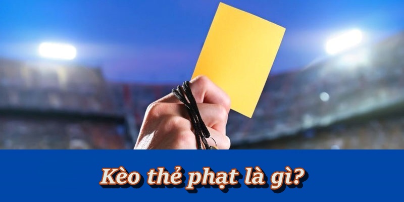 Khái niệm cơ bản về kèo thẻ phạt cho người mới Khái niệm cơ bản về kèo thẻ phạt cho người mới